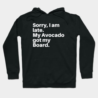 Sorry, I am Late My Avocado Got My Board Hoodie